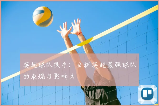 英超球队很牛:分析英超最强球队的表现与影响力