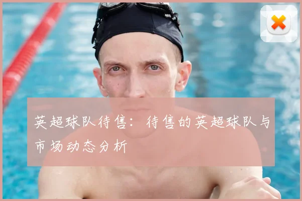 英超球队待售：待售的英超球队与市场动态分析